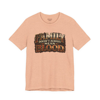 Family Doesn't Always Mean Blood TEE