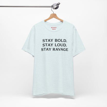 Stay Bold Stay Loud Stay Ravage T-Shirt