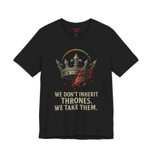 WE DON'T INHERIT THRONES WE TAKE THEM