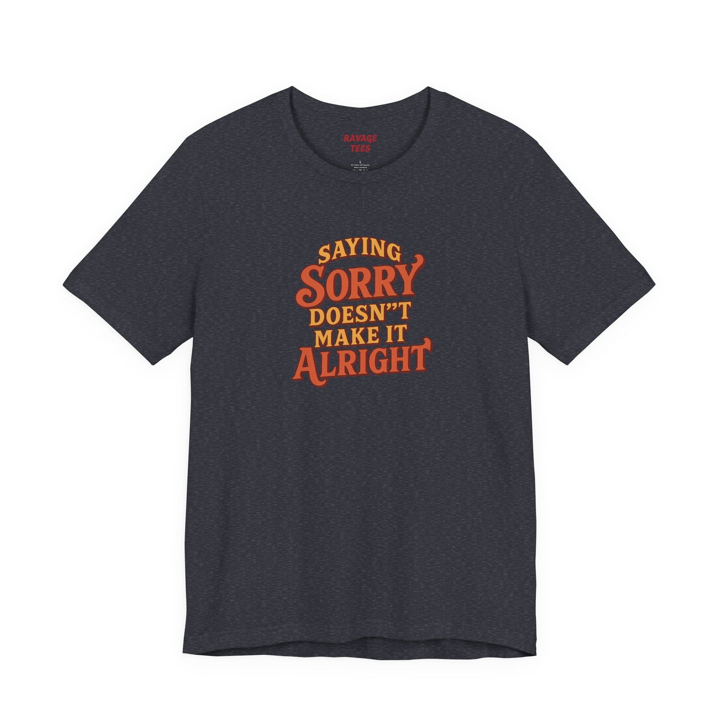 Saying Sorry Doesn’t Make It Alright Tee