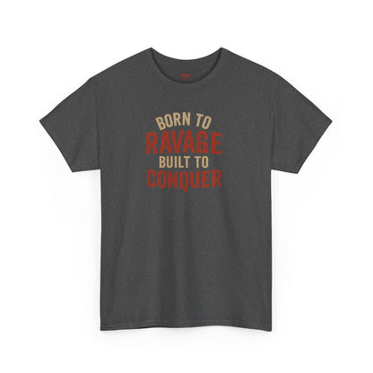 Born to Ravage, Built to Conquer Tee