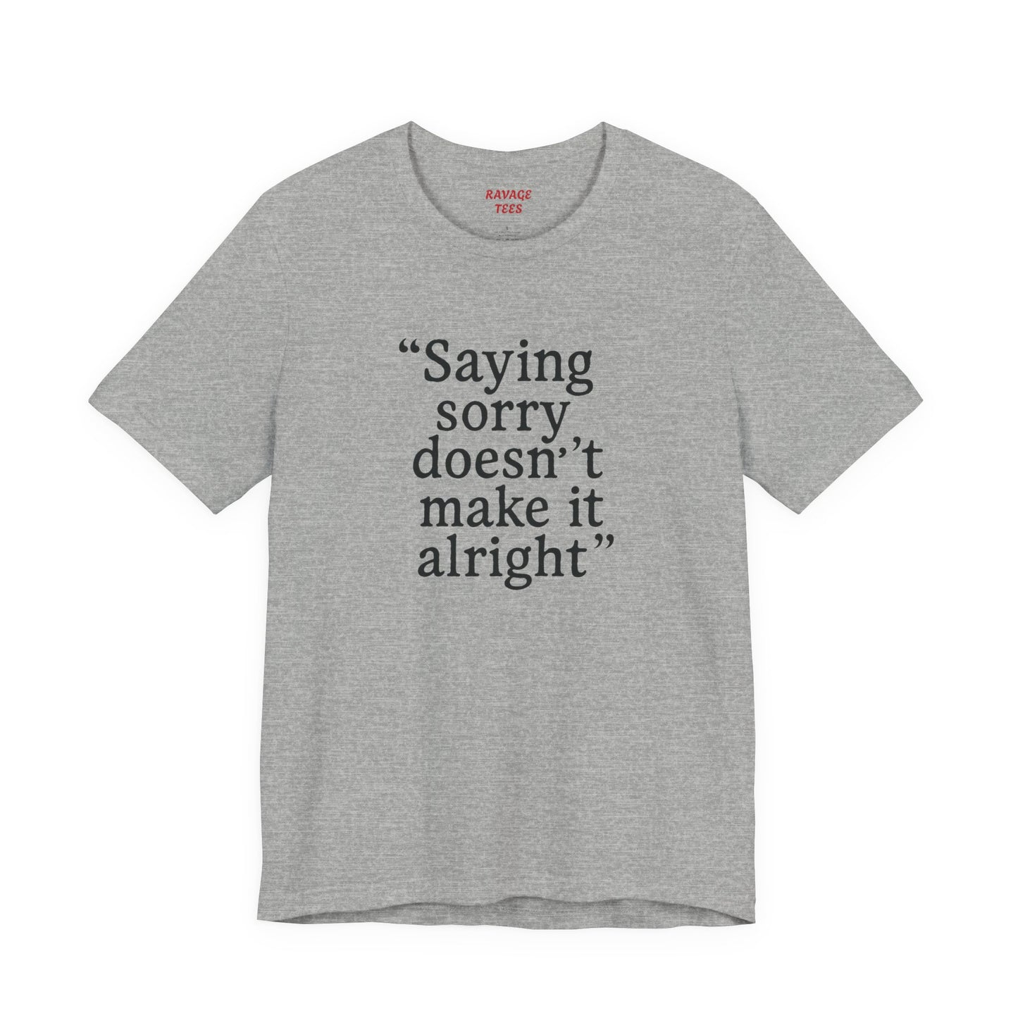 Saying Sorry Doesn't Make It Right Tee