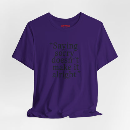 Saying Sorry Doesn't Make It Right Tee