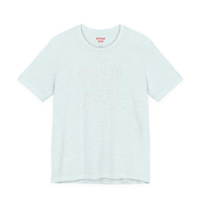 Born to Ravage Not to Please Tee