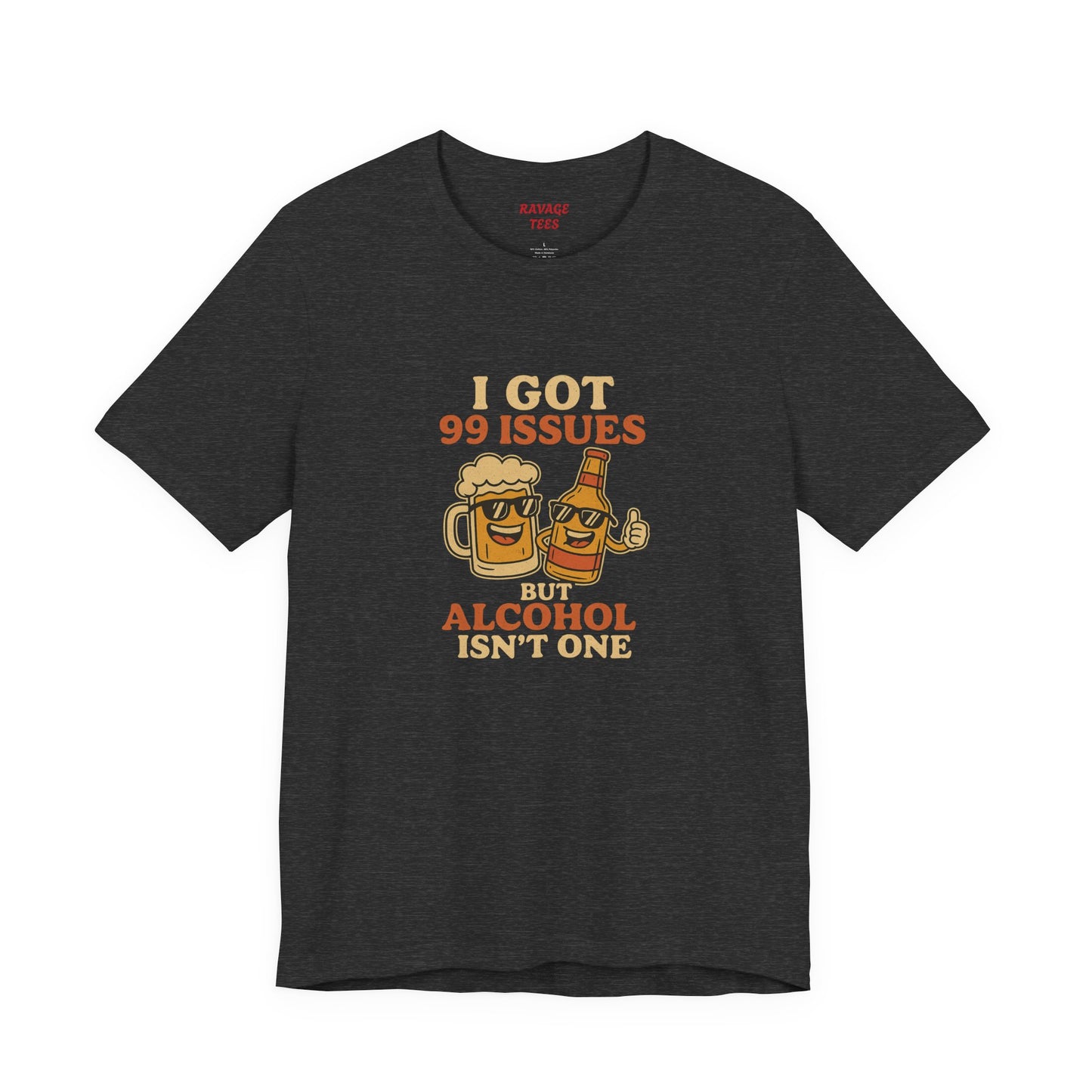 I GOT 99 ISSUES -Funny Alcohol Quote Tee, Unisex Graphic T-Shirt, Humor Shirt, Party Outfit, Gift for Beer Lovers, Casual Wear
