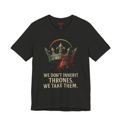 WE DON'T INHERIT THRONES WE TAKE THEM