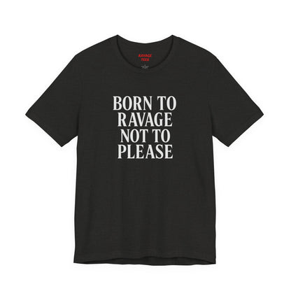 Born to Ravage Not to Please Tee