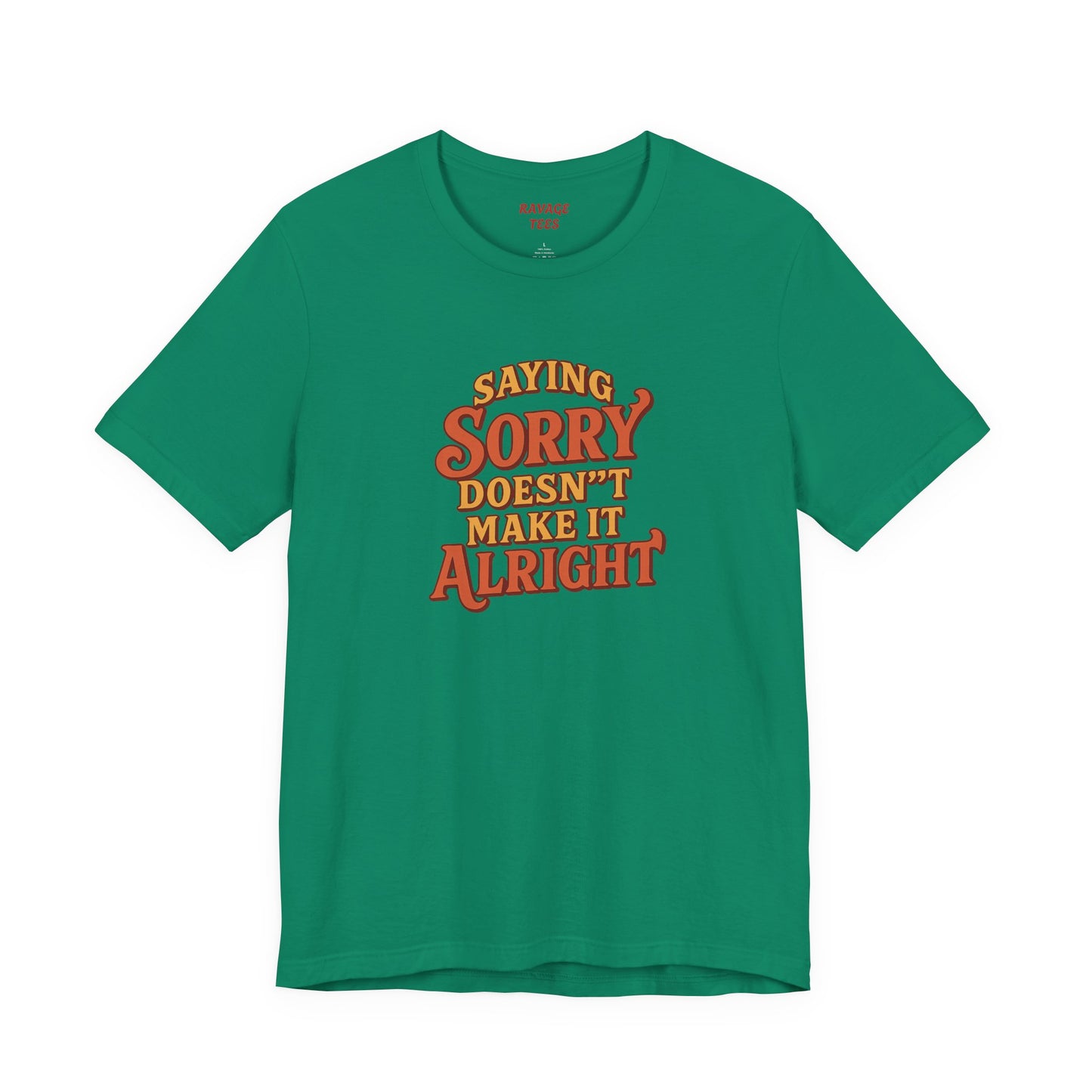 Saying Sorry Doesn’t Make It Alright Tee – Unisex Apology Shirt