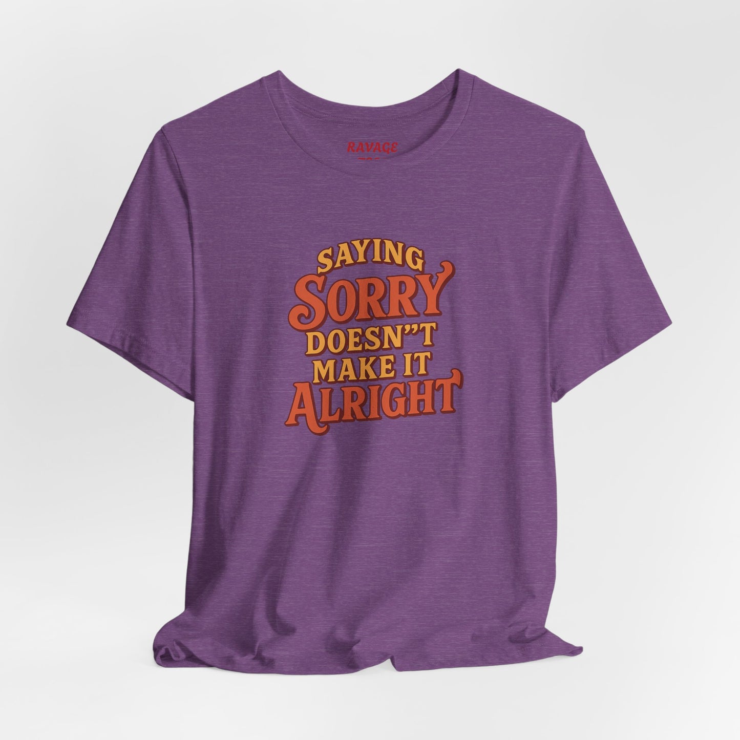 Saying Sorry Doesn’t Make It Alright Tee – Unisex Apology Shirt