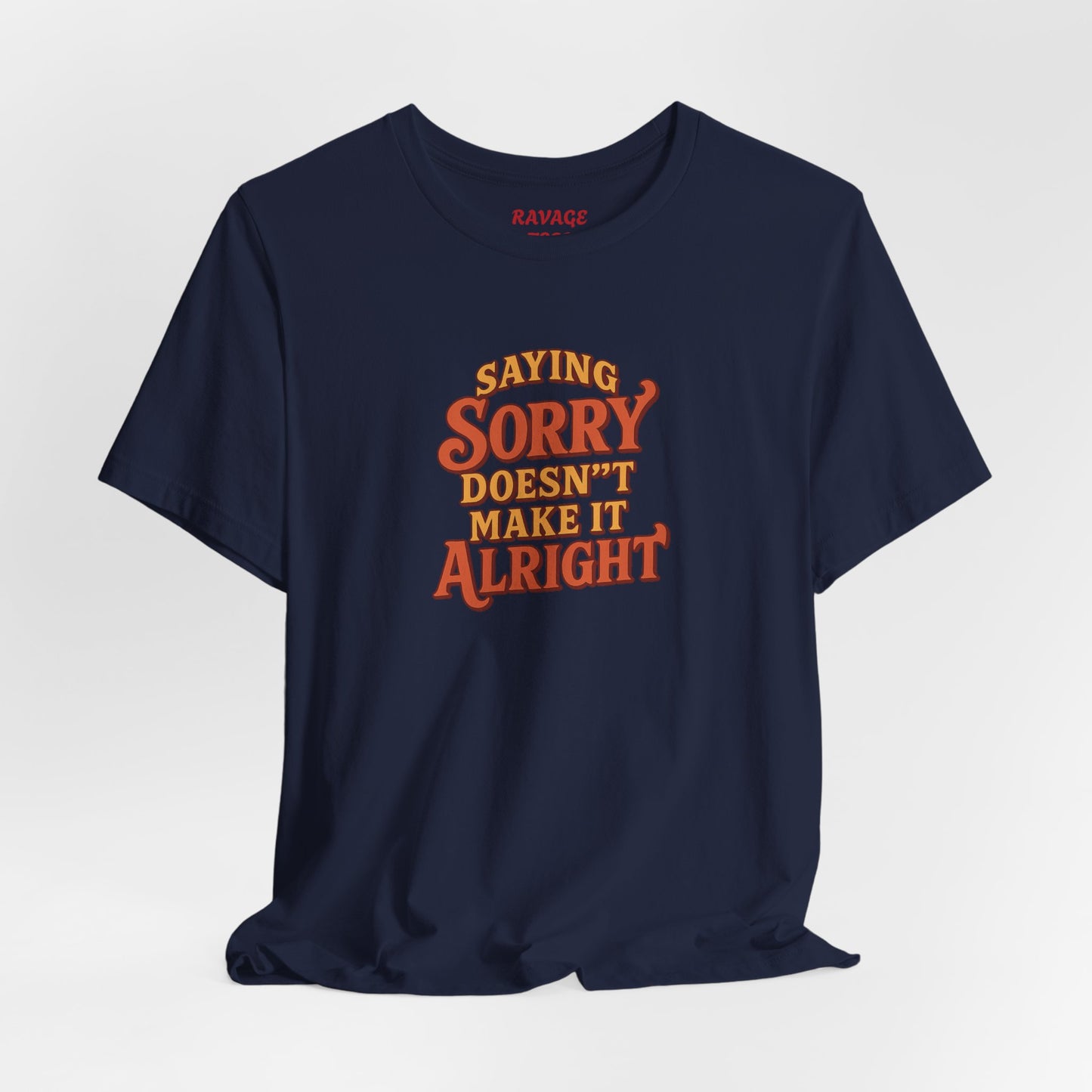 Saying Sorry Doesn’t Make It Alright Tee