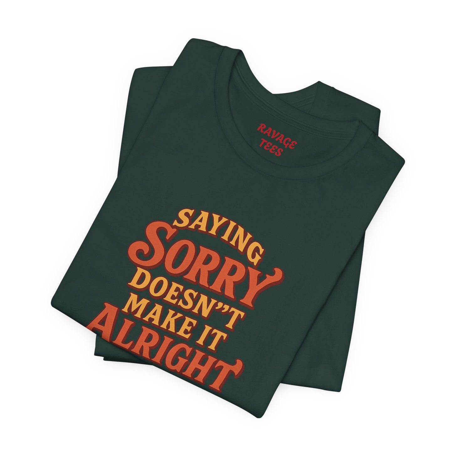 Saying Sorry Doesn’t Make It Alright Tee – Unisex Apology Shirt