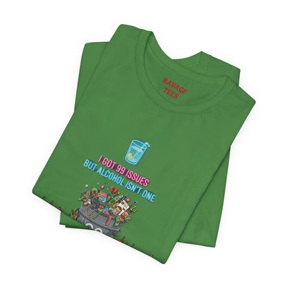 I Got 99 Issues Tee: Funny Sobriety Statement Unisex T-Shirt