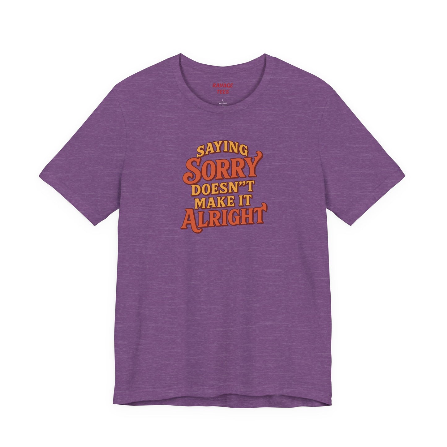 Saying Sorry Doesn’t Make It Alright Tee