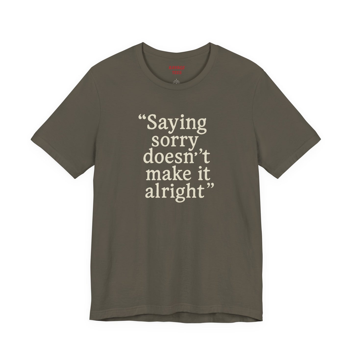 Saying Sorry Doesn't Make It Alright Tee