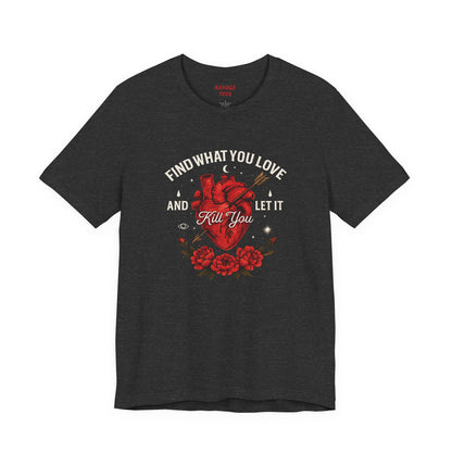 Find What You Love and Let It Kill You  Tee