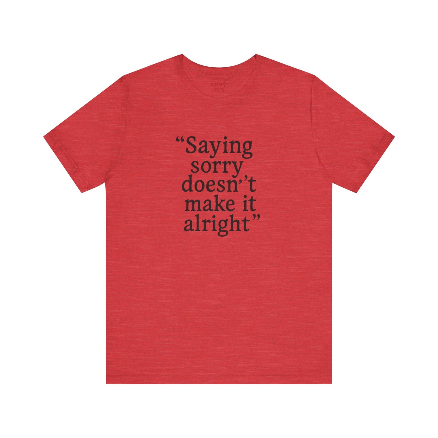 Saying Sorry Doesn't Make It Right Tee