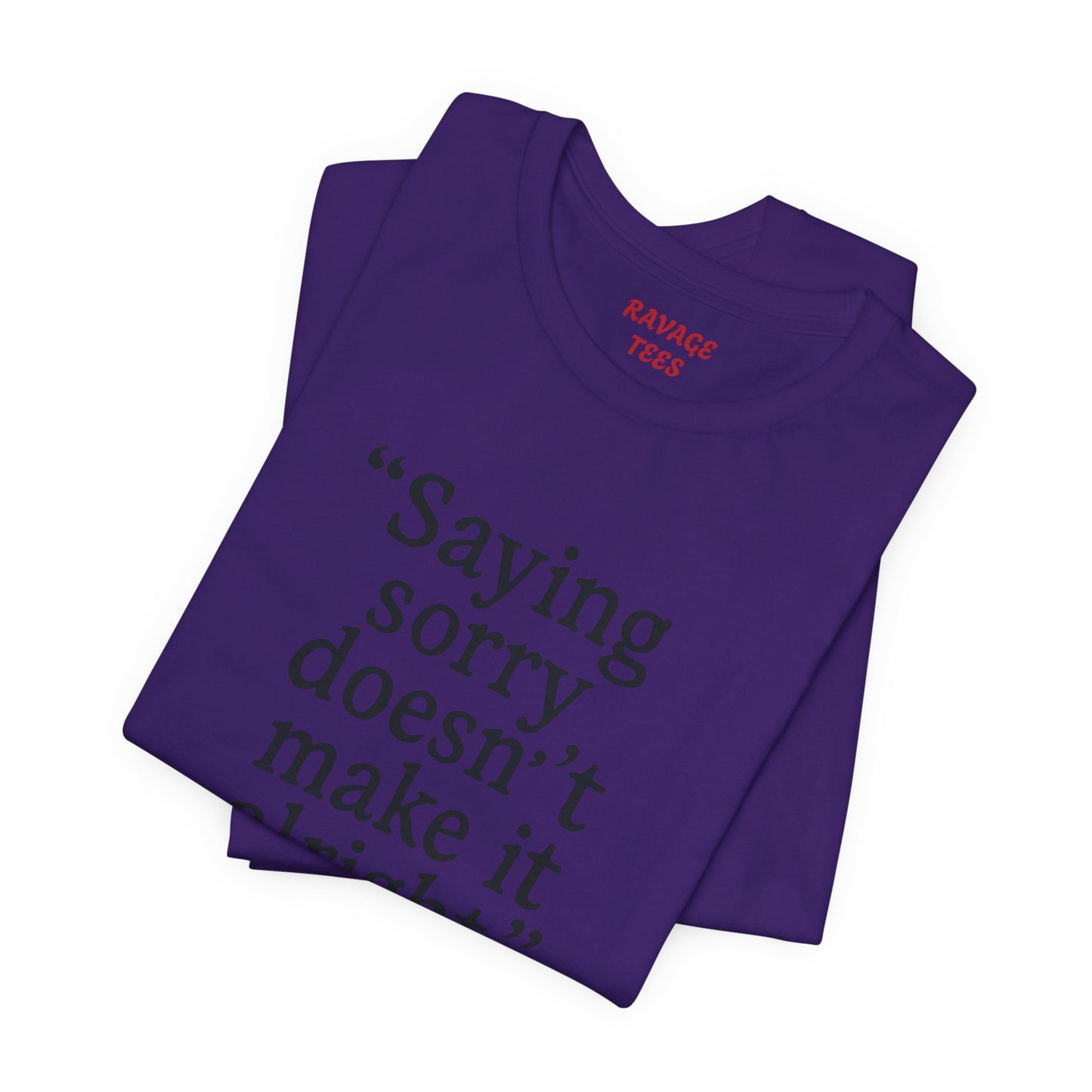 Saying Sorry Doesn't Make It Right Tee