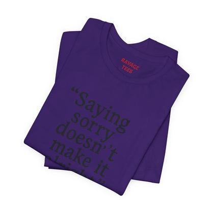 Saying Sorry Doesn't Make It Right Tee