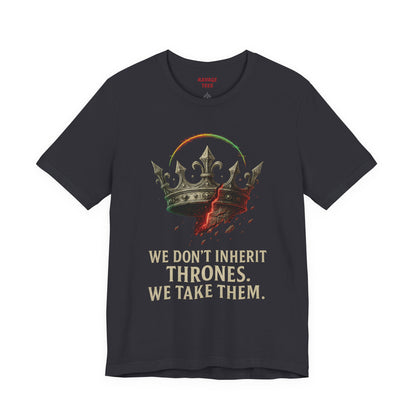 WE DON'T INHERIT THRONES WE TAKE THEM