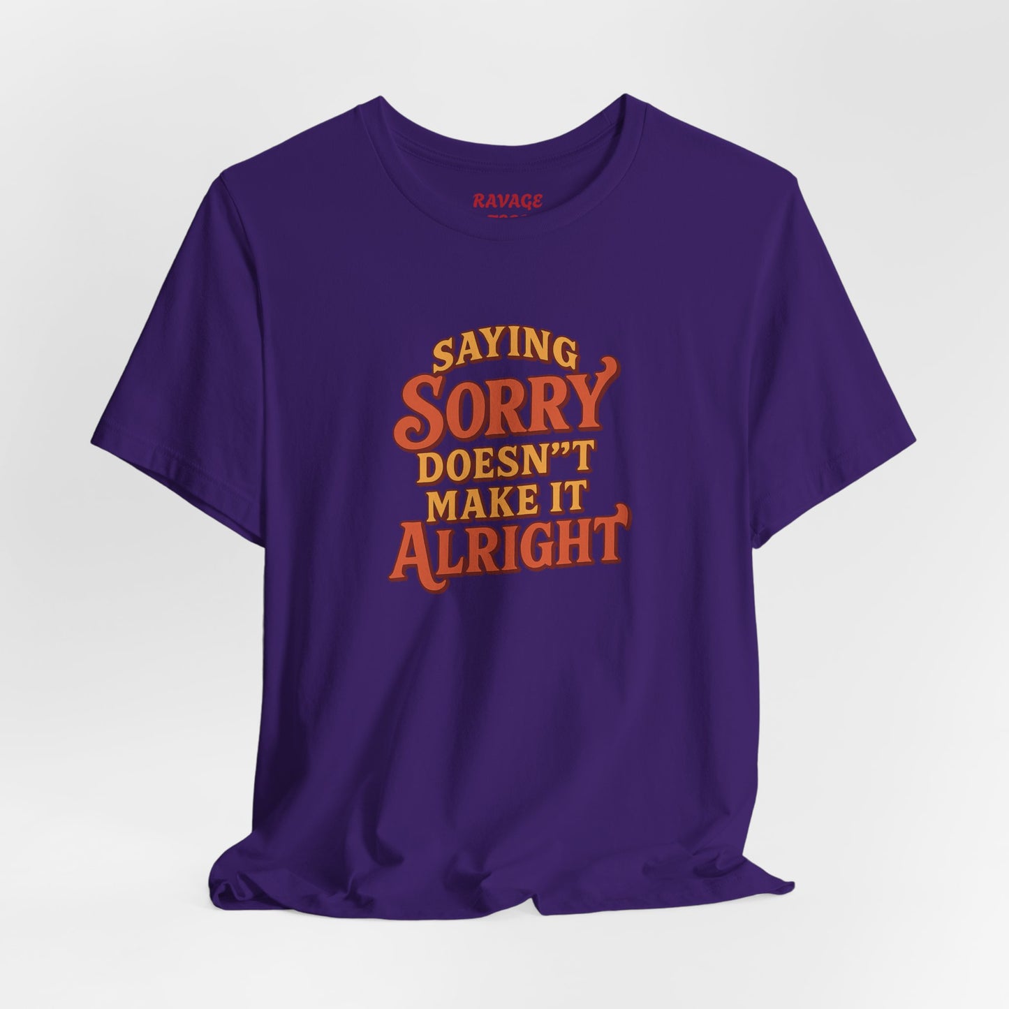 Saying Sorry Doesn’t Make It Alright Tee – Unisex Apology Shirt