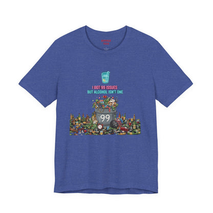 I Got 99 Issues Tee: Funny Sobriety Statement Unisex T-Shirt
