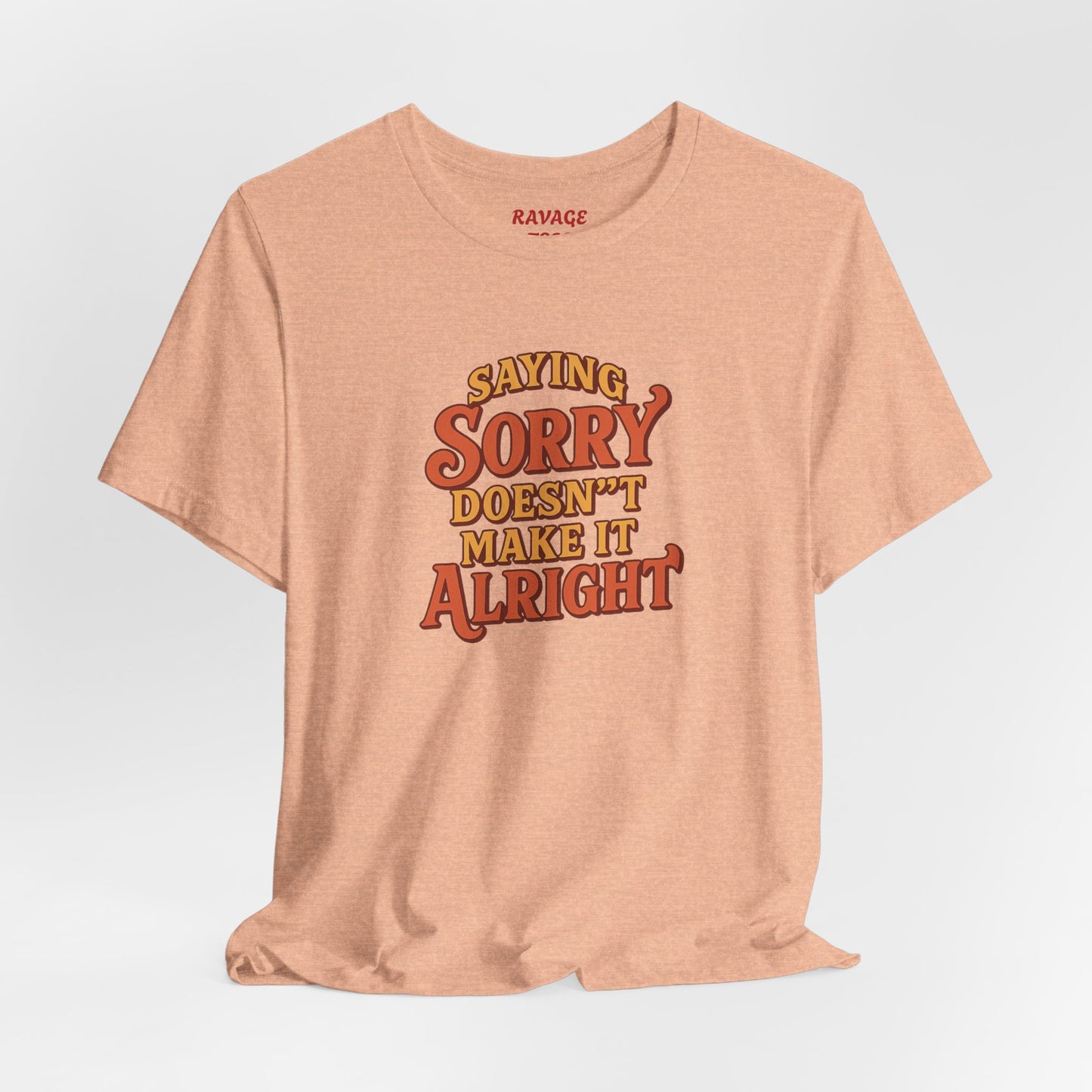Saying Sorry Doesn’t Make It Alright Tee – Unisex Apology Shirt