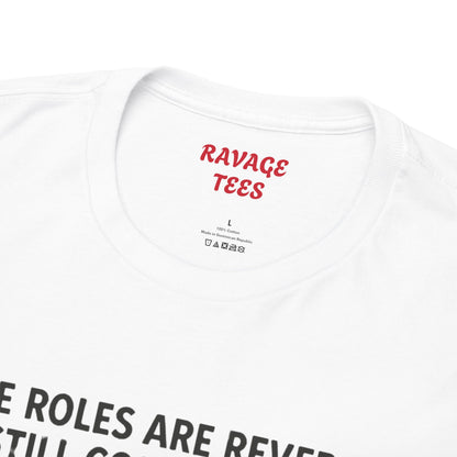 The Roles are Reversed- Are You Comfortable -Humorous Unisex Heavy Cotton Tee
