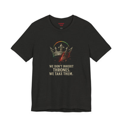 WE DON'T INHERIT THRONES WE TAKE THEM - King's Command Short Sleeve Tee, Inspirational Shirt, Perfect for Birthdays, Gamers & Collectors, Unique Gift Idea, Statement Tee