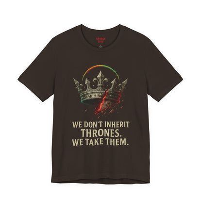 WE DON'T INHERIT THRONES WE TAKE THEM