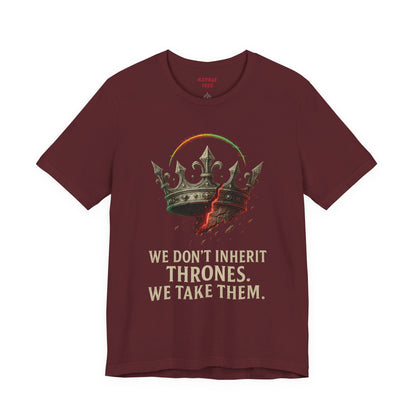 WE DON'T INHERIT THRONES WE TAKE THEM