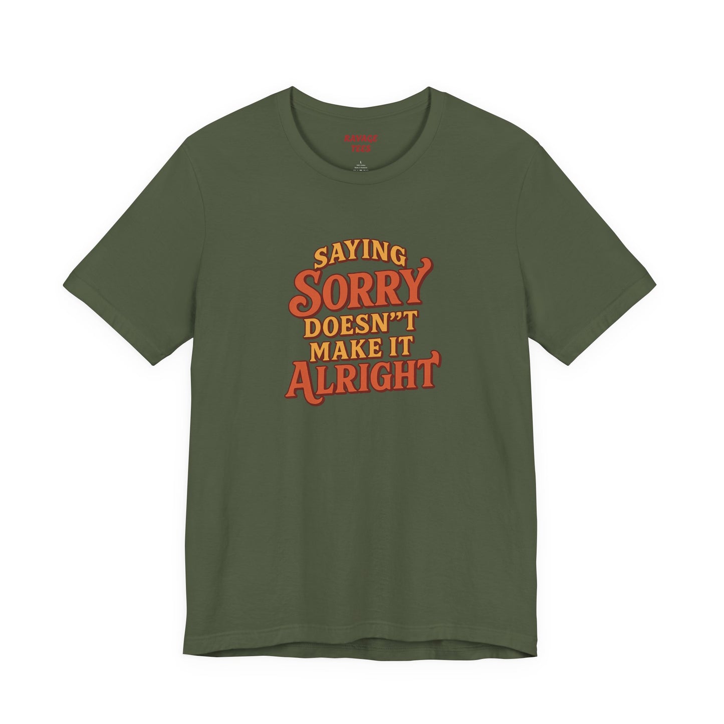 Saying Sorry Doesn’t Make It Alright Tee – Unisex Apology Shirt