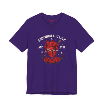 Find What You Love and Let It Kill You  Tee