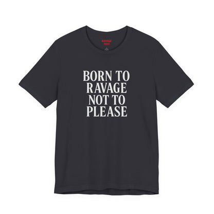 Born to Ravage Not to Please Tee