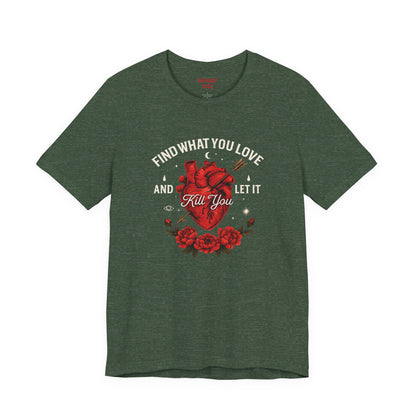Find What You Love and Let It Kill You  Tee