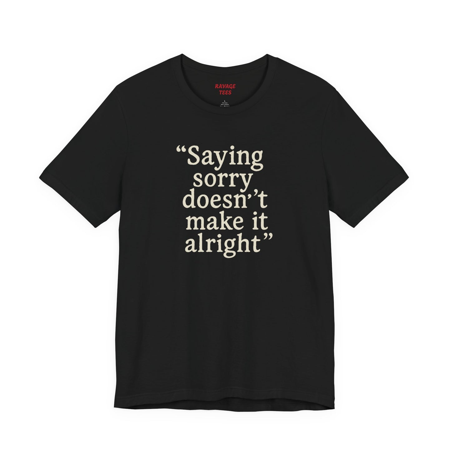 Saying Sorry Doesn't Make It Alright Tee