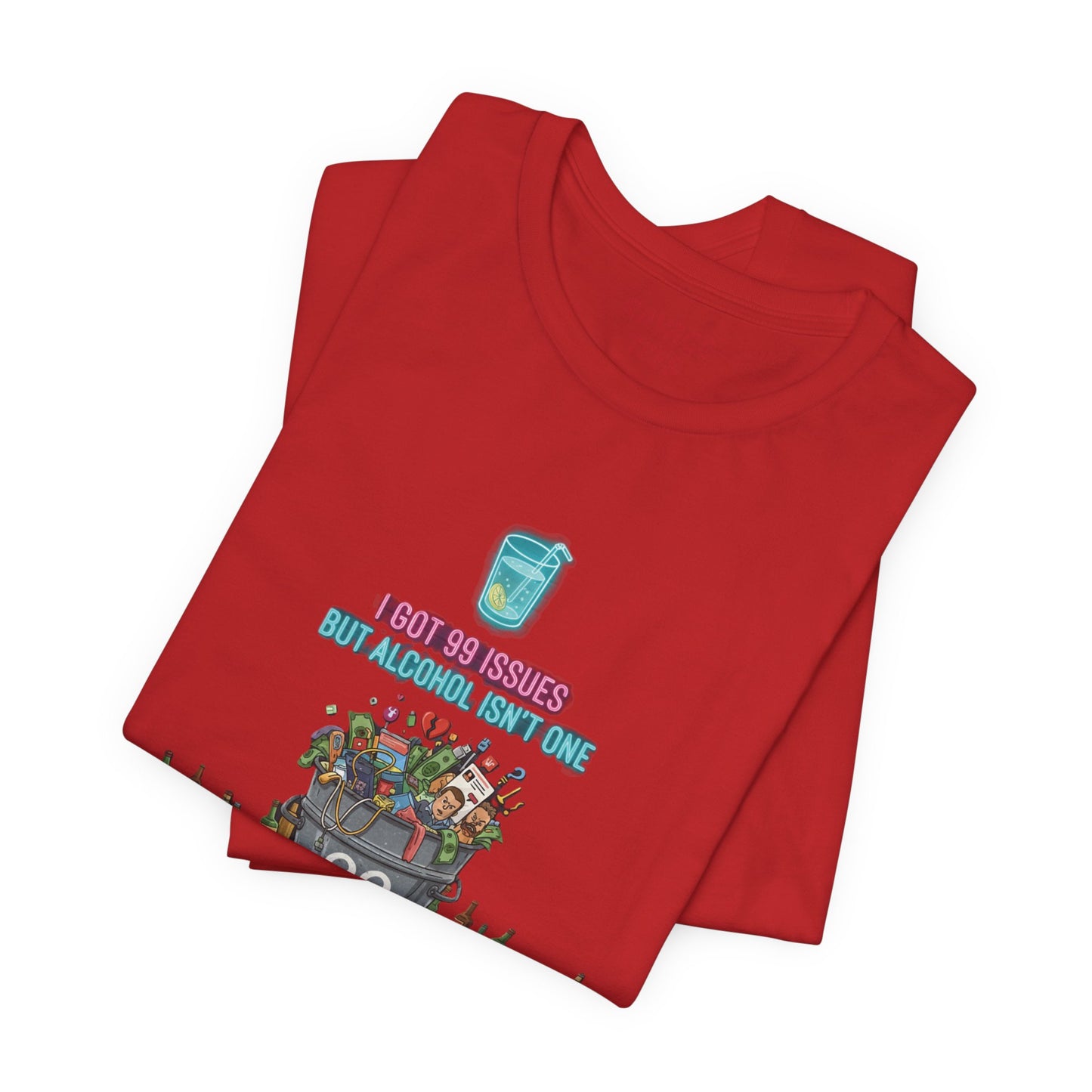 I Got 99 Issues Tee: Funny Sobriety Statement Unisex T-Shirt