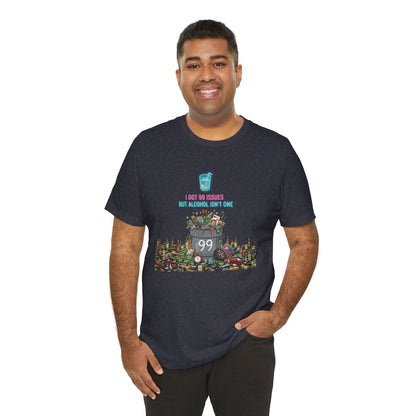 I Got 99 Issues Tee: Funny Sobriety Statement Unisex T-Shirt