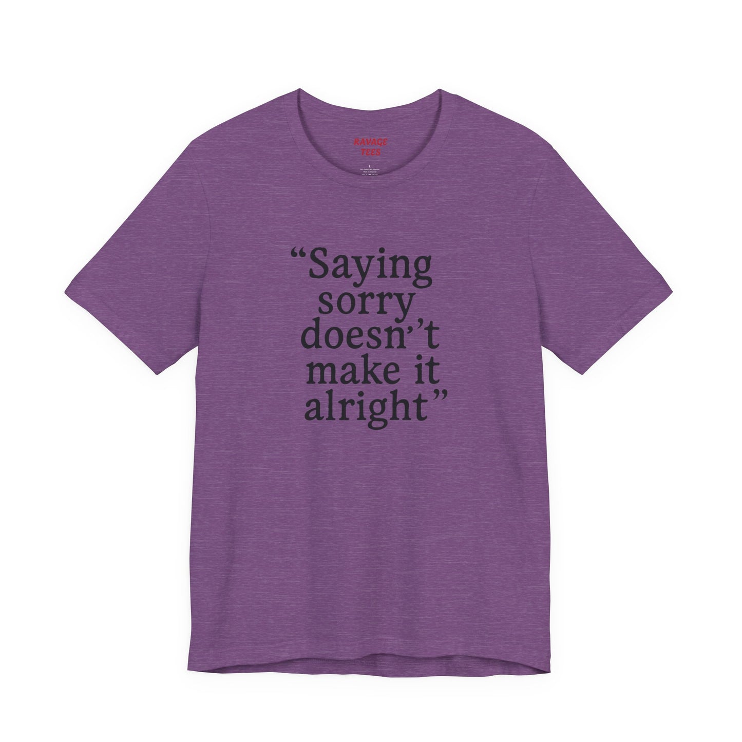 Saying Sorry Doesn't Make It Right Tee
