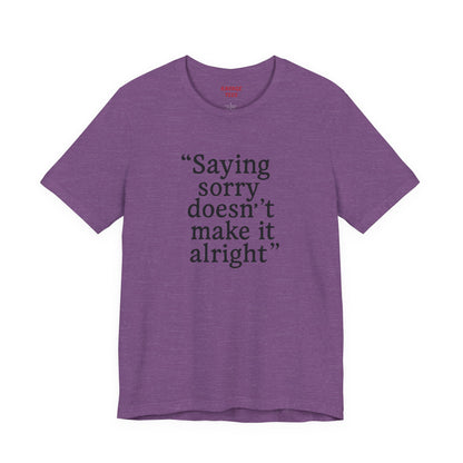 Saying Sorry Doesn't Make It Right Tee