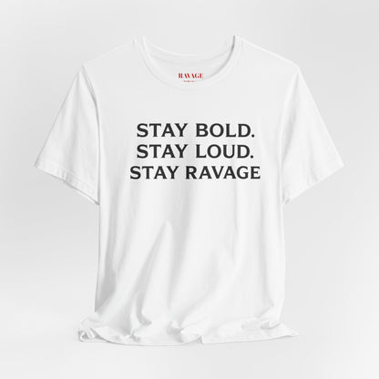 Stay Bold Stay Loud Stay Ravage T-Shirt