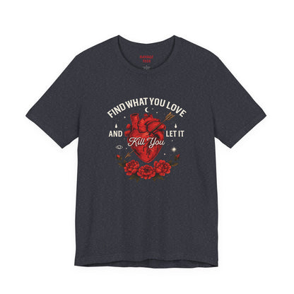 Find What You Love and Let It Kill You  Tee