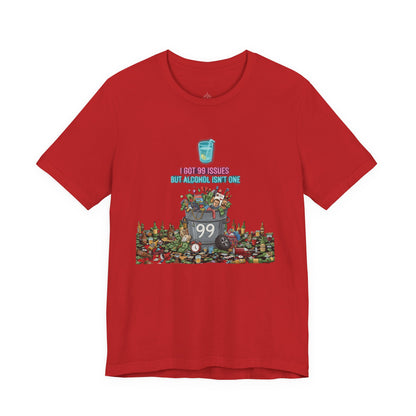 I Got 99 Issues Tee: Funny Sobriety Statement Unisex T-Shirt