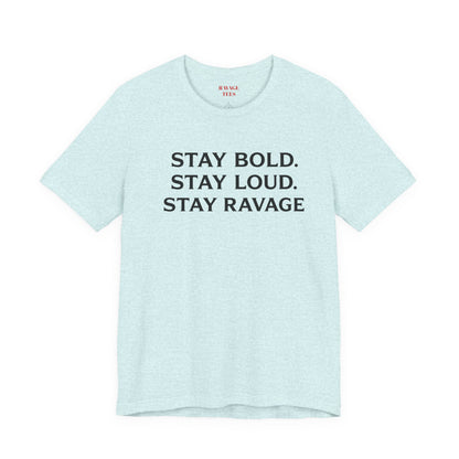 Stay Bold Stay Loud Stay Ravage T-Shirt