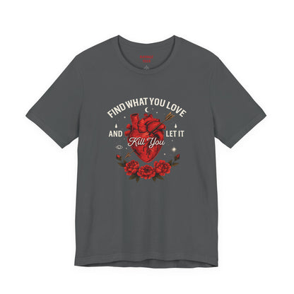 Find What You Love and Let It Kill You  Tee