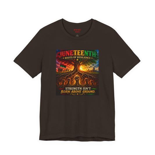 Juneteenth Roots of Resilience Tee — "Strength Isn't Born Above Ground"