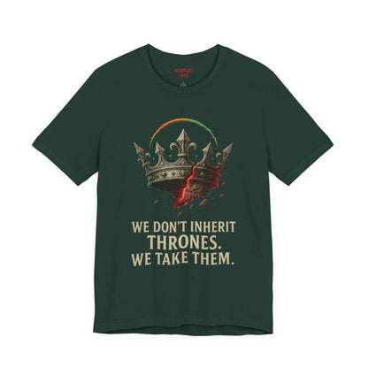 WE DON'T INHERIT THRONES WE TAKE THEM