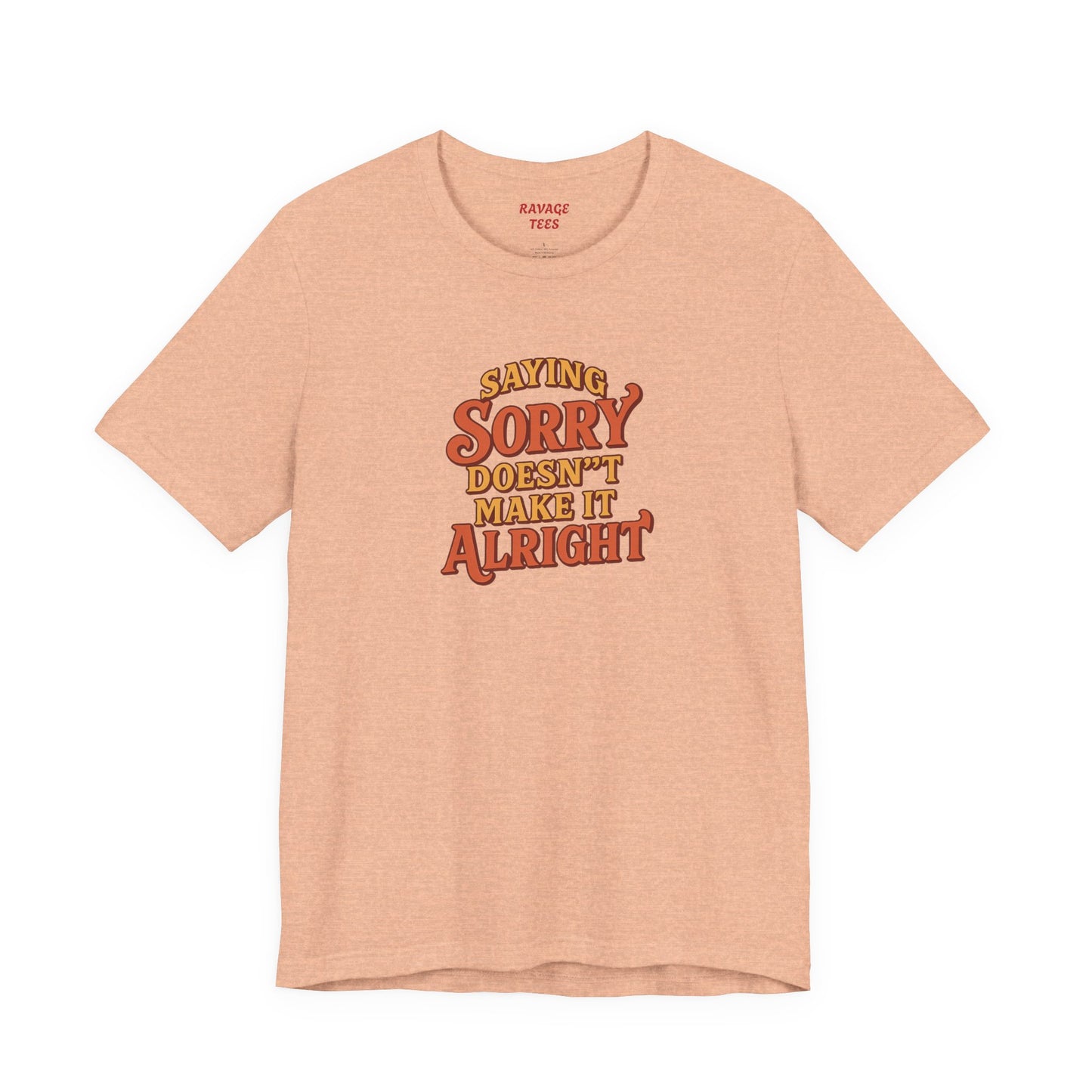 Saying Sorry Doesn’t Make It Alright Tee