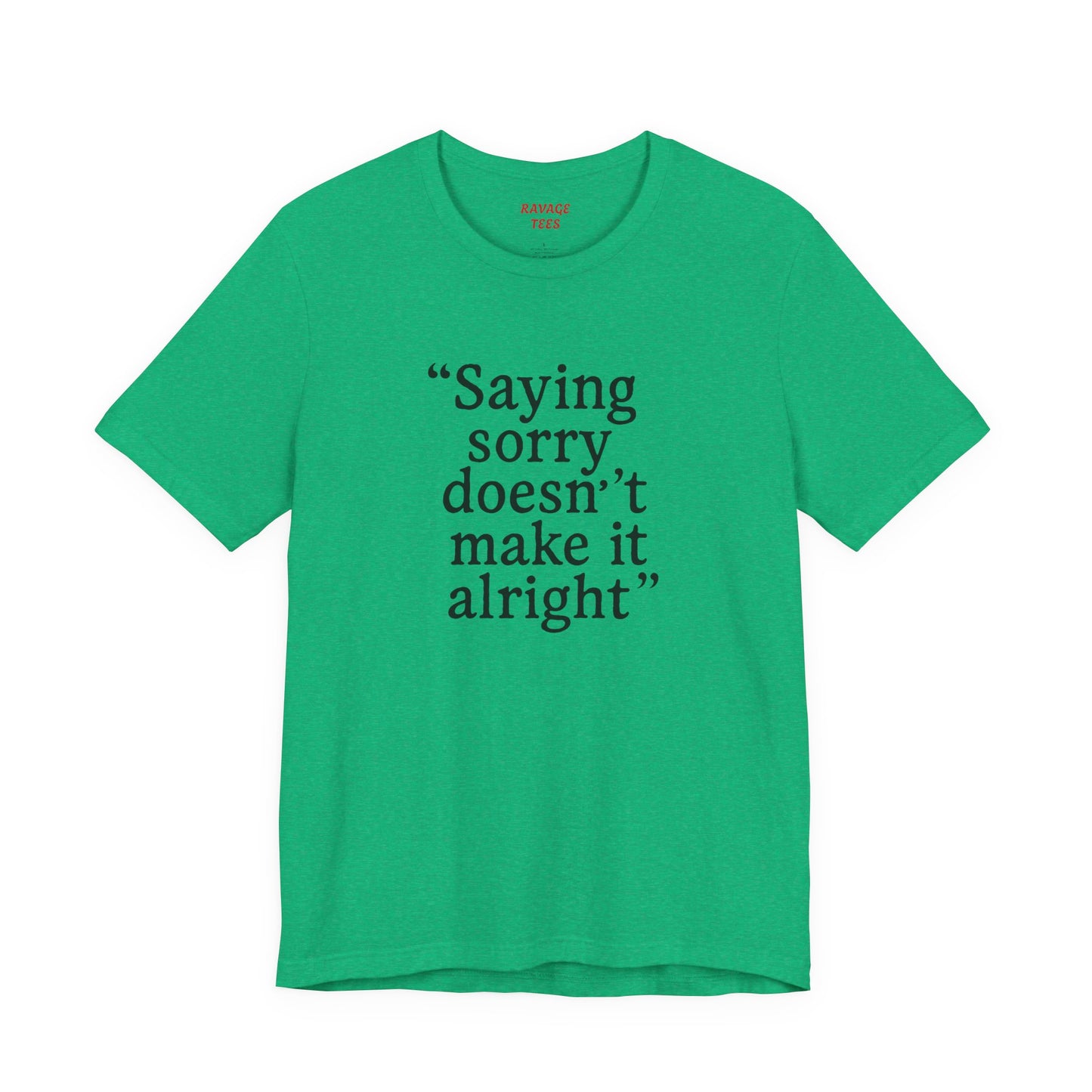 Saying Sorry Doesn't Make It Alright Tee