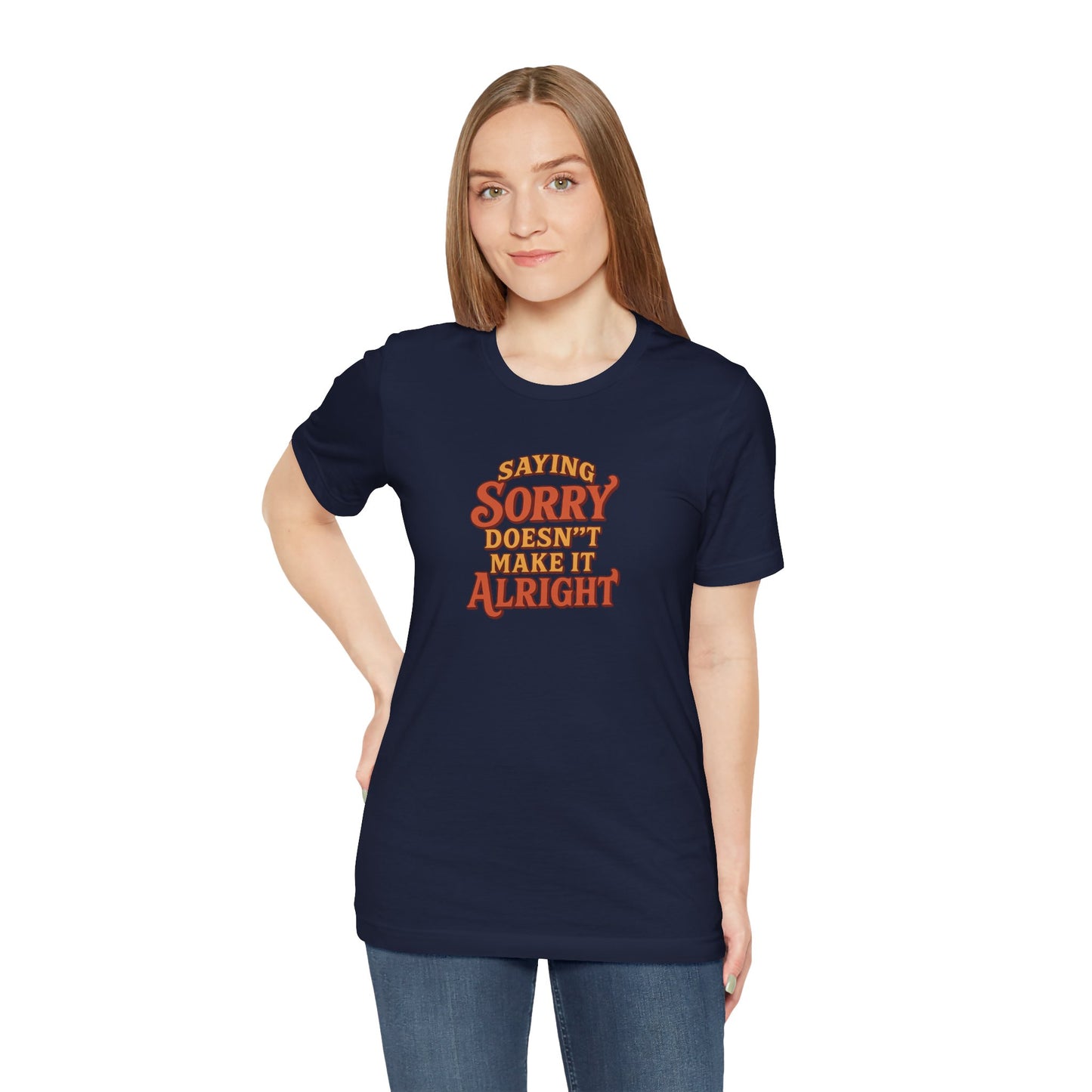 Saying Sorry Doesn’t Make It Alright Tee
