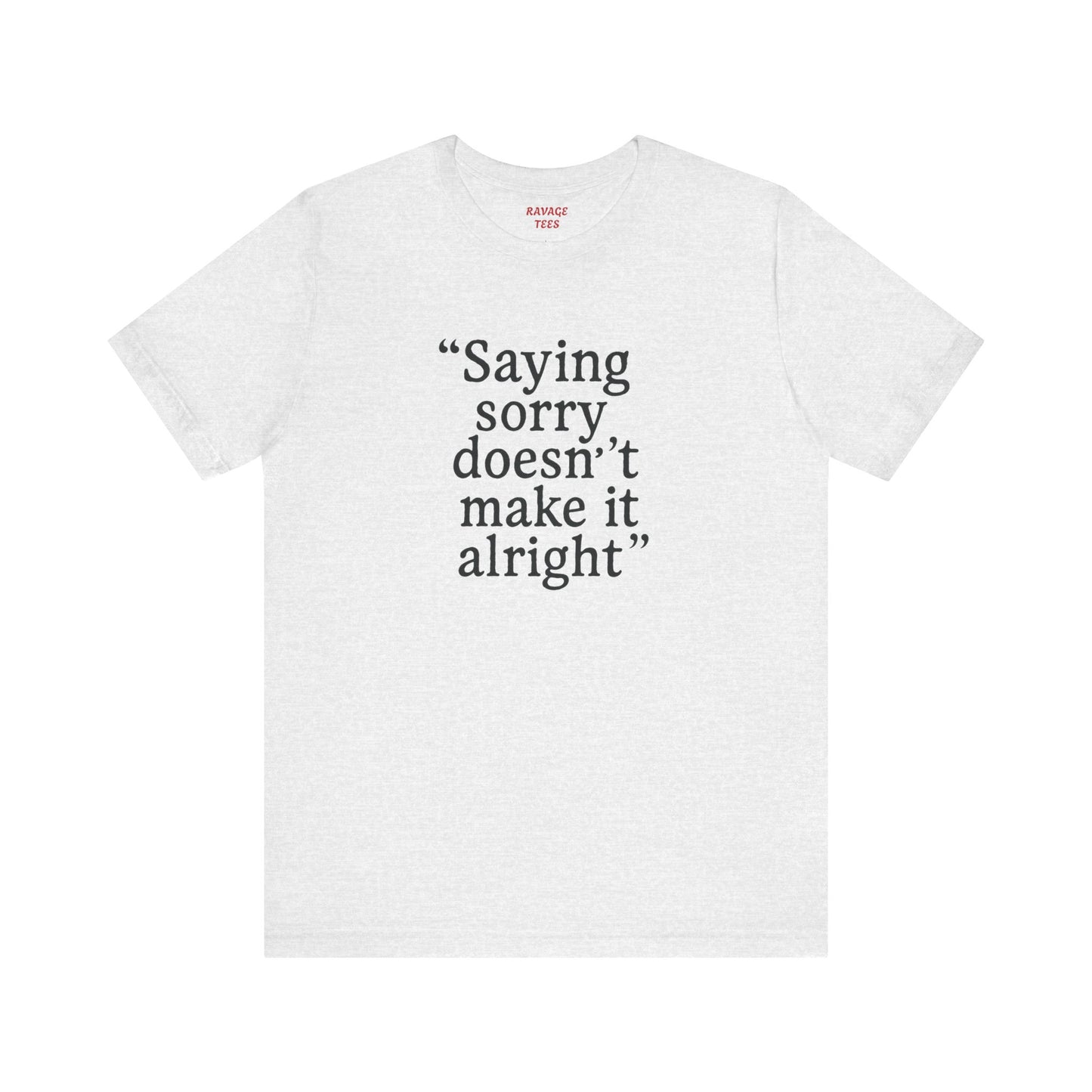 Saying Sorry Unisex Tee - Casual Comfort for Honest Conversations